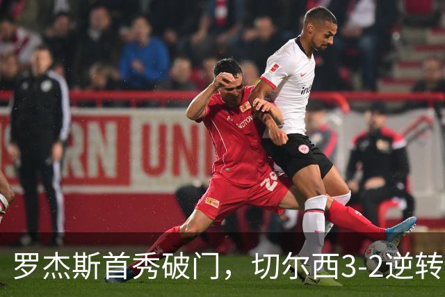 罗杰斯首秀破门，切尔西3-2逆转富勒姆迎首胜